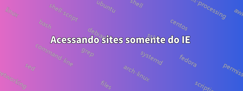 Acessando sites somente do IE