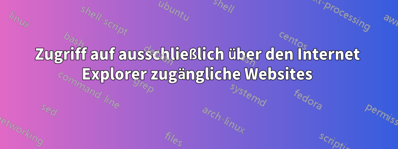 Zugriff auf ausschließlich über den Internet Explorer zugängliche Websites