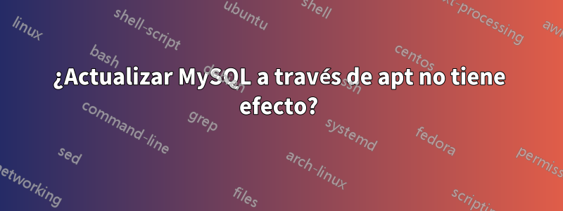 ¿Actualizar MySQL a través de apt no tiene efecto?
