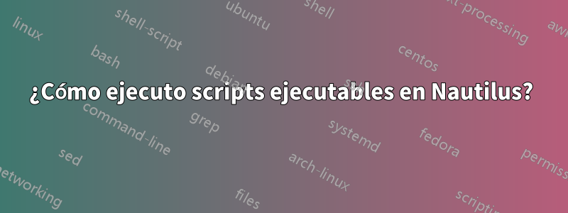 ¿Cómo ejecuto scripts ejecutables en Nautilus?