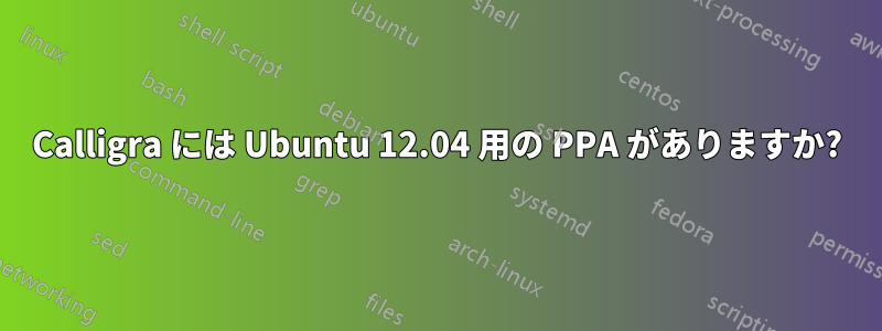 Calligra には Ubuntu 12.04 用の PPA がありますか?