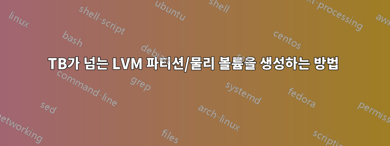 2TB가 넘는 LVM 파티션/물리 볼륨을 생성하는 방법