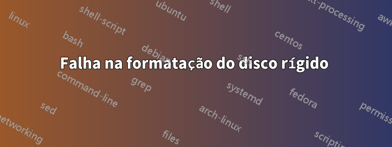 Falha na formatação do disco rígido