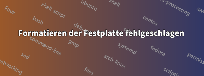 Formatieren der Festplatte fehlgeschlagen