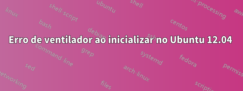 Erro de ventilador ao inicializar no Ubuntu 12.04