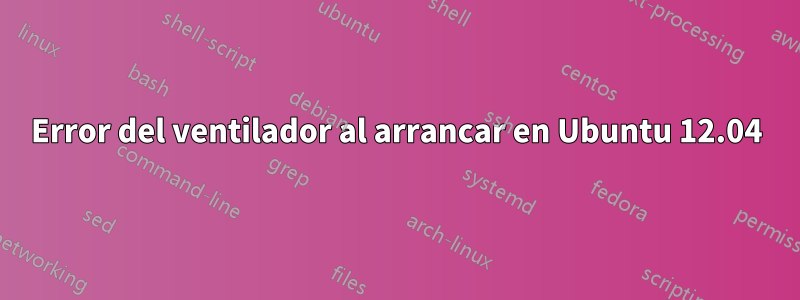 Error del ventilador al arrancar en Ubuntu 12.04