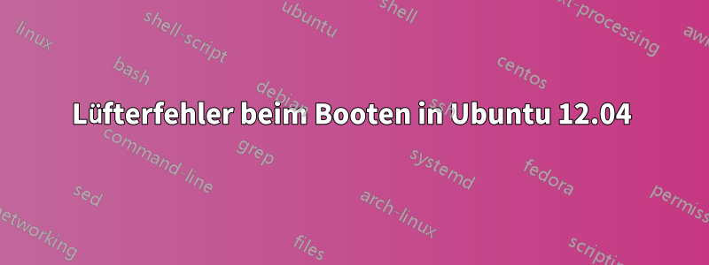 Lüfterfehler beim Booten in Ubuntu 12.04