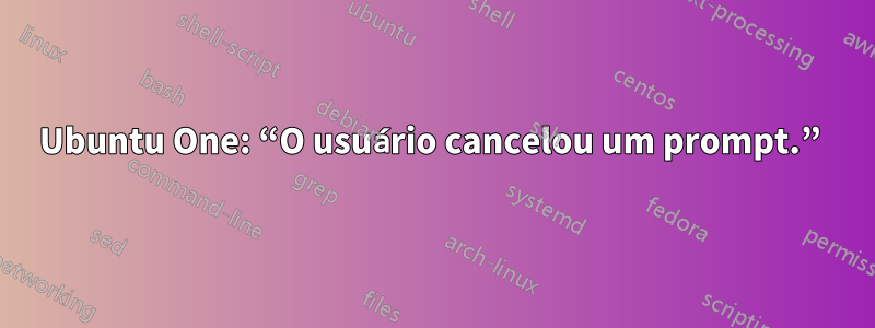 Ubuntu One: “O usuário cancelou um prompt.” 