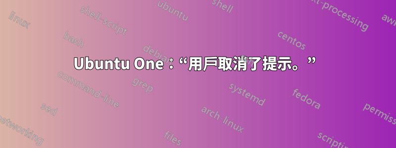 Ubuntu One：“用戶取消了提示。” 