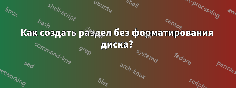 Как создать раздел без форматирования диска?