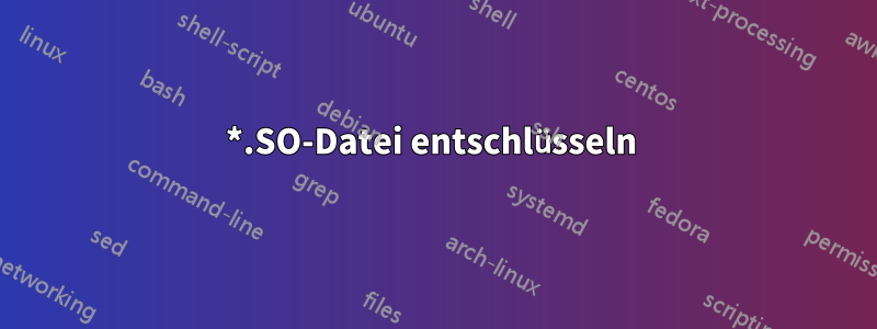 *.SO-Datei entschlüsseln 