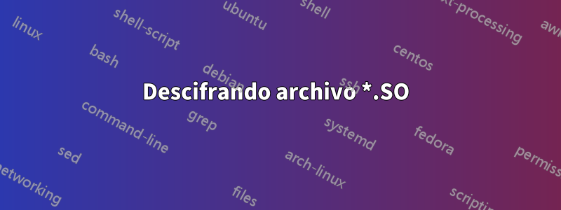 Descifrando archivo *.SO 
