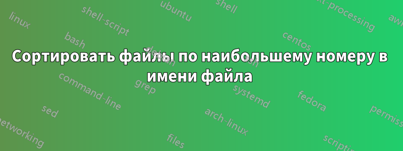 Сортировать файлы по наибольшему номеру в имени файла