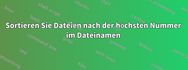 Sortieren Sie Dateien nach der höchsten Nummer im Dateinamen