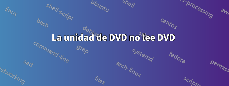 La unidad de DVD no lee DVD