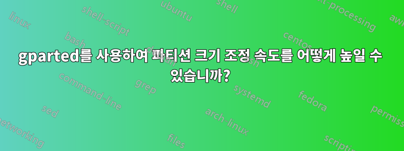 gparted를 사용하여 파티션 크기 조정 속도를 어떻게 높일 수 있습니까?