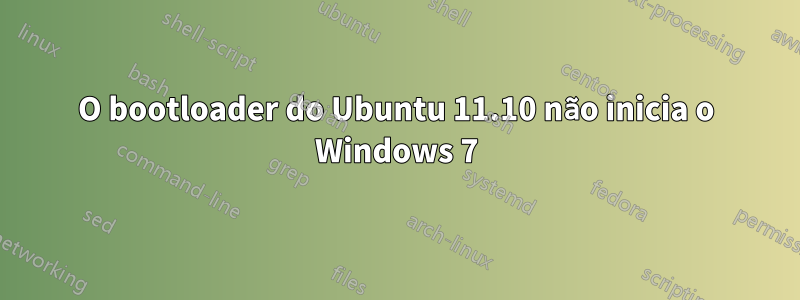 O bootloader do Ubuntu 11.10 não inicia o Windows 7