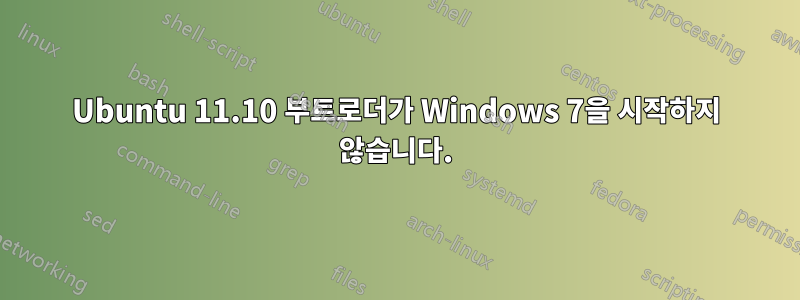 Ubuntu 11.10 부트로더가 Windows 7을 시작하지 않습니다.