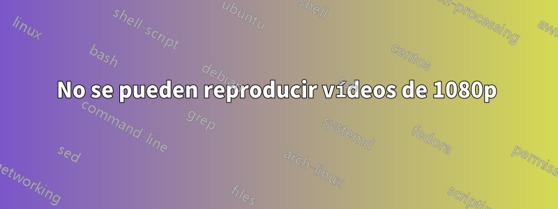 No se pueden reproducir vídeos de 1080p