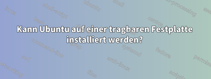 Kann Ubuntu auf einer tragbaren Festplatte installiert werden?