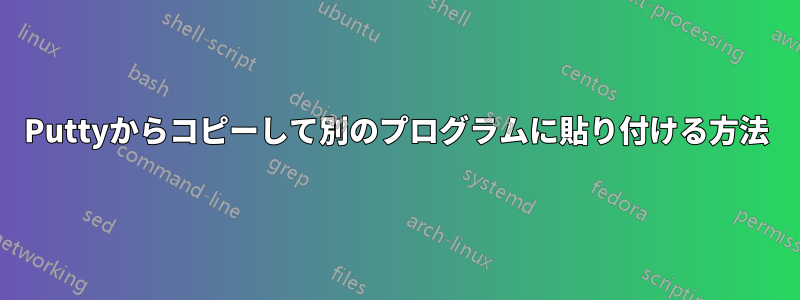 Puttyからコピーして別のプログラムに貼り付ける方法