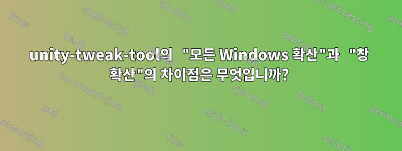 unity-tweak-tool의 "모든 Windows 확산"과 "창 확산"의 차이점은 무엇입니까?