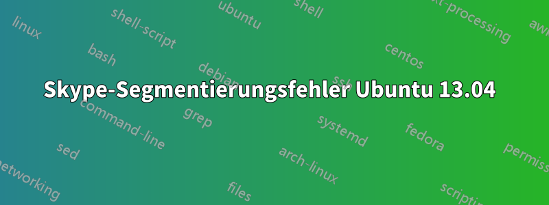 Skype-Segmentierungsfehler Ubuntu 13.04 