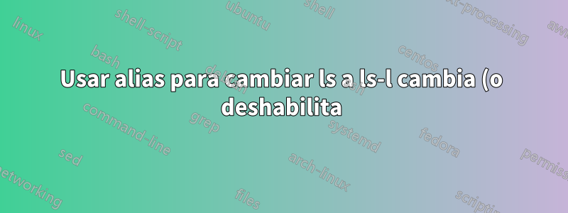 Usar alias para cambiar ls a ls-l cambia (o deshabilita) los colores de la salida de ls
