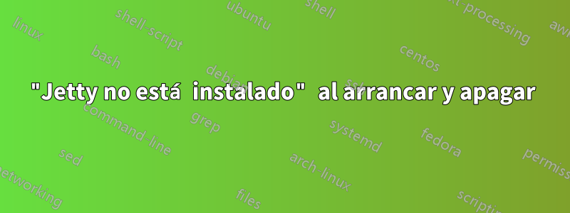 "Jetty no está instalado" al arrancar y apagar