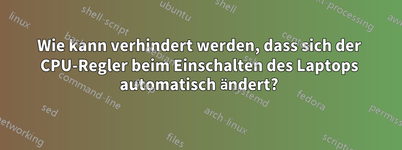 Wie kann verhindert werden, dass sich der CPU-Regler beim Einschalten des Laptops automatisch ändert?