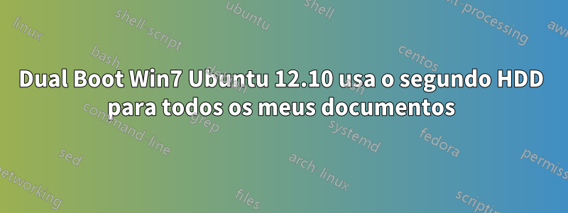Dual Boot Win7 Ubuntu 12.10 usa o segundo HDD para todos os meus documentos