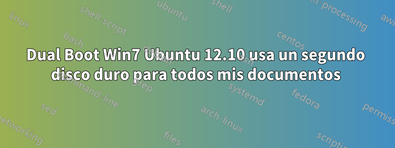 Dual Boot Win7 Ubuntu 12.10 usa un segundo disco duro para todos mis documentos