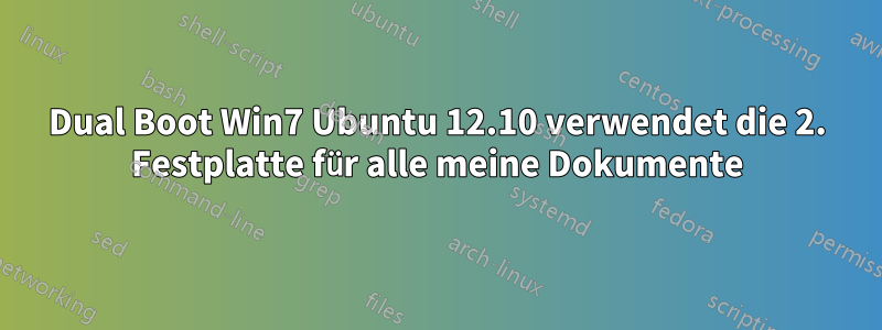 Dual Boot Win7 Ubuntu 12.10 verwendet die 2. Festplatte für alle meine Dokumente