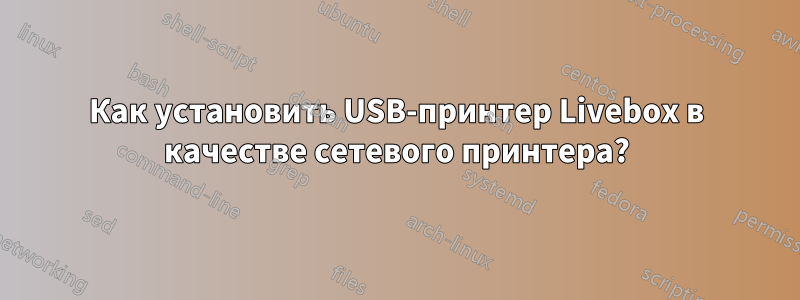Как установить USB-принтер Livebox в качестве сетевого принтера?