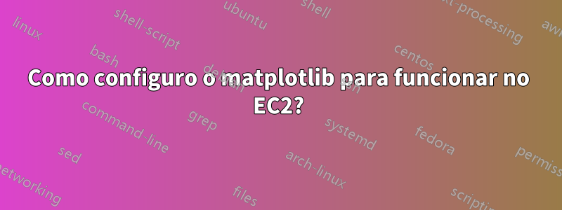 Como configuro o matplotlib para funcionar no EC2?