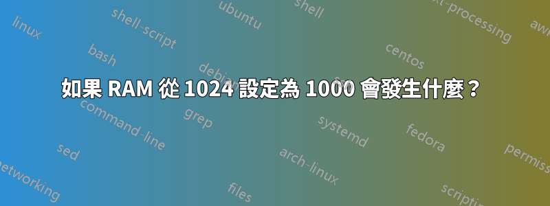 如果 RAM 從 1024 設定為 1000 會發生什麼？