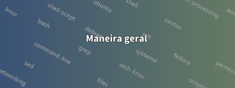 Maneira geral
