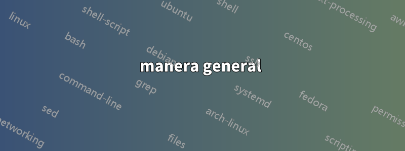 manera general
