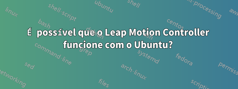 É possível que o Leap Motion Controller funcione com o Ubuntu?