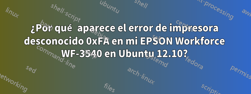 ¿Por qué aparece el error de impresora desconocido 0xFA en mi EPSON Workforce WF-3540 en Ubuntu 12.10?