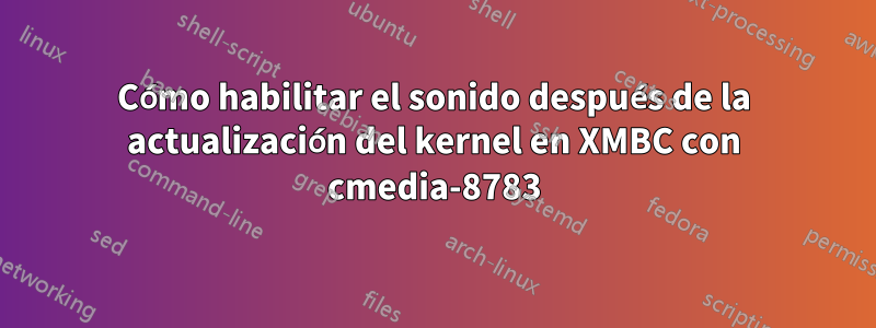 Cómo habilitar el sonido después de la actualización del kernel en XMBC con cmedia-8783