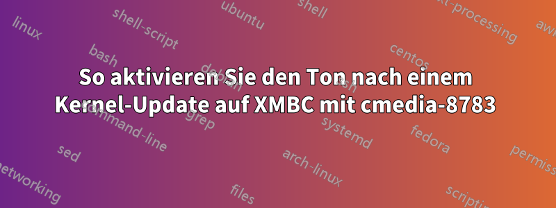 So aktivieren Sie den Ton nach einem Kernel-Update auf XMBC mit cmedia-8783