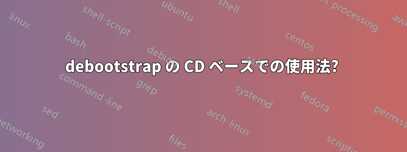 debootstrap の CD ベースでの使用法?