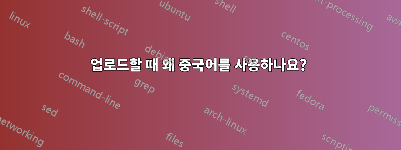 업로드할 때 왜 중국어를 사용하나요?