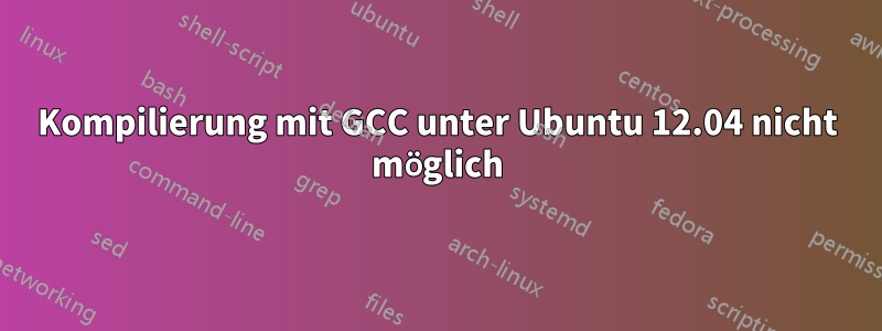 Kompilierung mit GCC unter Ubuntu 12.04 nicht möglich