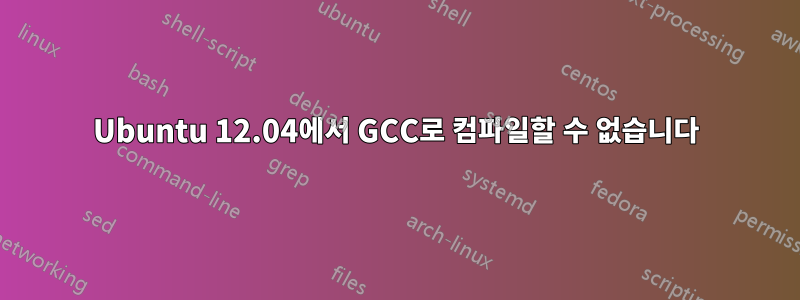 Ubuntu 12.04에서 GCC로 컴파일할 수 없습니다