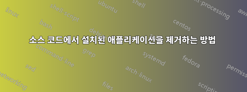 소스 코드에서 설치된 애플리케이션을 제거하는 방법