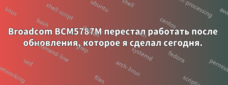 Broadcom BCM5787M перестал работать после обновления, которое я сделал сегодня.