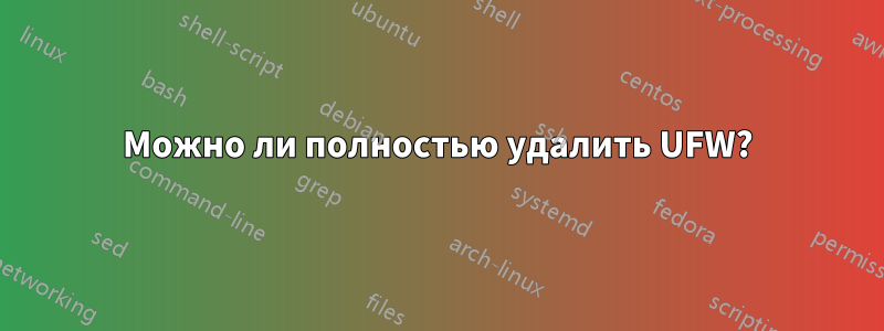 Можно ли полностью удалить UFW?
