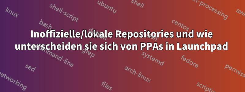 Inoffizielle/lokale Repositories und wie unterscheiden sie sich von PPAs in Launchpad